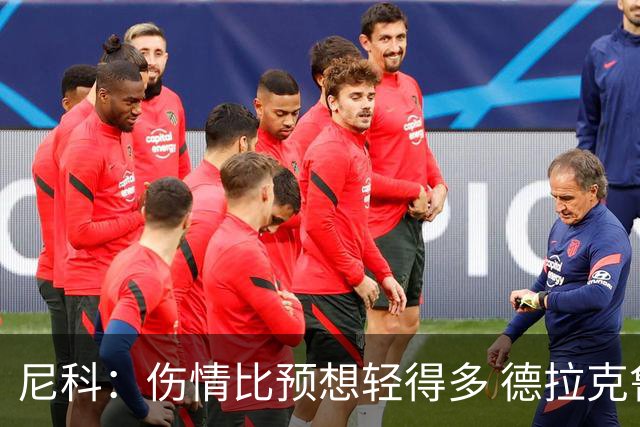 尼科：伤情比预想轻得多 德拉克鲁兹没道歉但我不在乎