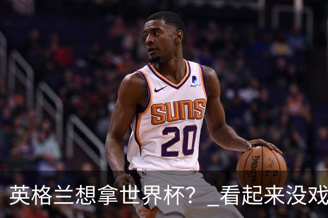 英格兰想拿世界杯？ 看起来没戏了