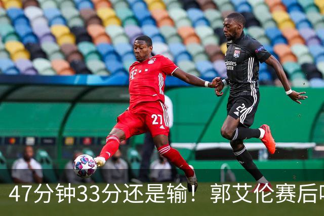 47分钟33分还是输！郭艾伦赛后哽咽“就想给球迷赢一次”让人破防